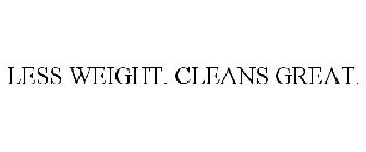 LESS WEIGHT. CLEANS GREAT.
