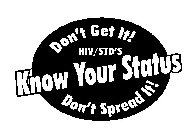KNOW YOUR STATUS DON'T SPREAD IT! DON'T GET IT! HIV/STD'S