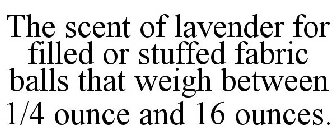 THE SCENT OF LAVENDER FOR FILLED OR STUFFED FABRIC BALLS THAT WEIGH BETWEEN 1/4 OUNCE AND 16 OUNCES.