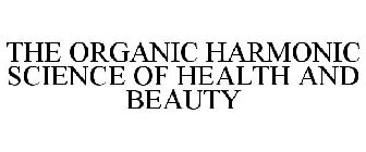 THE ORGANIC HARMONIC SCIENCE OF HEALTH AND BEAUTY