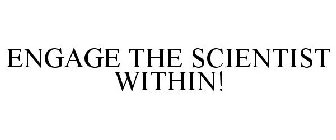 ENGAGE THE SCIENTIST WITHIN!