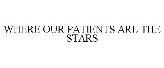 WHERE OUR PATIENTS ARE THE STARS