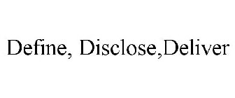 DEFINE, DISCLOSE,DELIVER