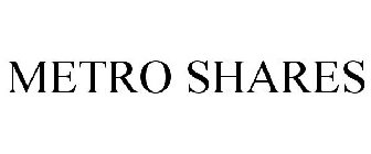 METRO SHARES