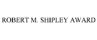 ROBERT M. SHIPLEY AWARD