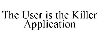 THE USER IS THE KILLER APPLICATION