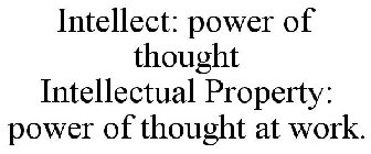 INTELLECT: POWER OF THOUGHT INTELLECTUAL PROPERTY: POWER OF THOUGHT AT WORK.
