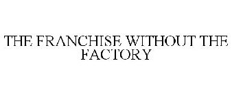 THE FRANCHISE WITHOUT THE FACTORY