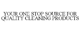 YOUR ONE STOP SOURCE FOR QUALITY CLEANING PRODUCTS