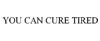 YOU CAN CURE TIRED