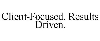CLIENT-FOCUSED. RESULTS DRIVEN.