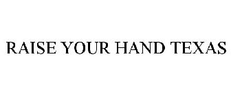 RAISE YOUR HAND TEXAS