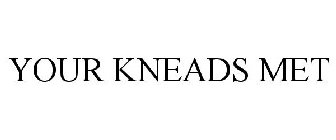 YOUR KNEADS MET