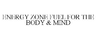 ENERGY ZONE FUEL FOR THE BODY & MIND