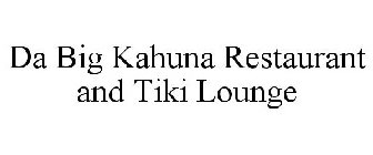DA BIG KAHUNA RESTAURANT AND TIKI LOUNGE