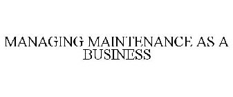 MANAGING MAINTENANCE AS A BUSINESS