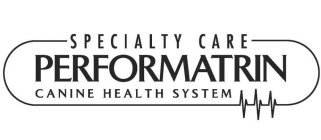 SPECIALTY CARE PERFORMATRIN CANINE HEALTH SYSTEM
