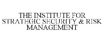 THE INSTITUTE FOR STRATEGIC SECURITY & RISK MANAGEMENT
