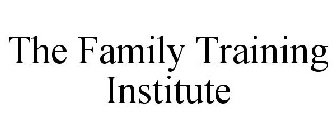 THE FAMILY TRAINING INSTITUTE