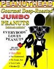 PEANUTHEAD GOURMET DEEP ROASTED JUMBO PEANUTS DELICIOUSLY ADDICTIVE EVERYBODY LOVES PEANUTS HEART HEALTHY SALT FREE NO CHOLESTEROL NO TRANS. FAT LOW CARB. KOSHER