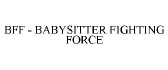 BFF - BABYSITTER FIGHTING FORCE