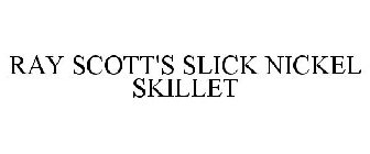 RAY SCOTT'S SLICK NICKEL SKILLET