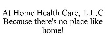 AT HOME HEALTH CARE, L.L.C BECAUSE THERE'S NO PLACE LIKE HOME!