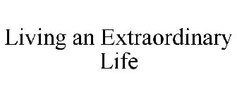 LIVING AN EXTRAORDINARY LIFE