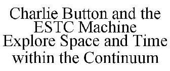 CHARLIE BUTTON AND THE ESTC MACHINE EXPLORE SPACE AND TIME WITHIN THE CONTINUUM