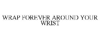 WRAP FOREVER AROUND YOUR WRIST