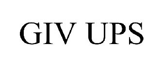 GIV UPS