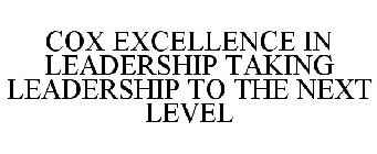 COX EXCELLENCE IN LEADERSHIP TAKING LEADERSHIP TO THE NEXT LEVEL
