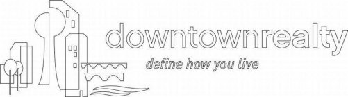DOWNTOWNREALTY DEFINE HOW YOU LIVE