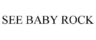 SEE BABY ROCK