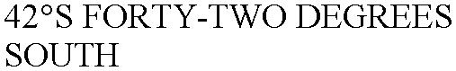 42°S FORTY-TWO DEGREES SOUTH