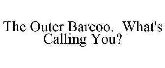 THE OUTER BARCOO. WHAT'S CALLING YOU?