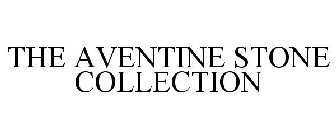 THE AVENTINE STONE COLLECTION