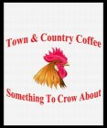 TOWN & COUNTRY COFFEE SOMETHING TO CROW ABOUT