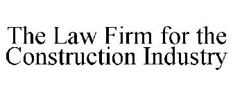 THE LAW FIRM FOR THE CONSTRUCTION INDUSTRY