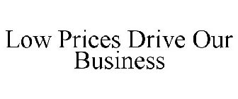 LOW PRICES DRIVE OUR BUSINESS
