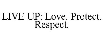 LIVE UP: LOVE. PROTECT. RESPECT.
