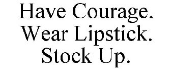 HAVE COURAGE. WEAR LIPSTICK. STOCK UP.