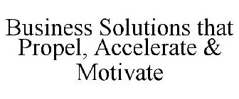 BUSINESS SOLUTIONS THAT PROPEL, ACCELERATE & MOTIVATE