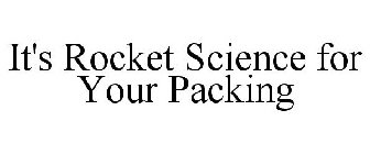 IT'S ROCKET SCIENCE FOR YOUR PACKING