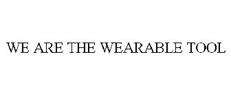 WE ARE THE WEARABLE TOOL
