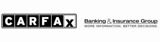 CARFAX BANKING & INSURANCE GROUP MORE INFORMATION. BETTER DECISIONS
