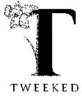 T TWEEKED