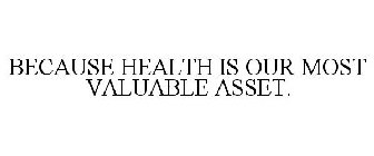 BECAUSE HEALTH IS OUR MOST VALUABLE ASSET.