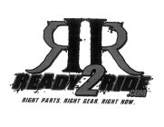 RR READY2RIDE.COM RIGHT PARTS. RIGHT GEAR. RIGHT NOW.