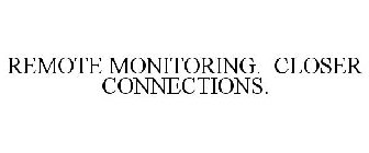 REMOTE MONITORING. CLOSER CONNECTIONS.